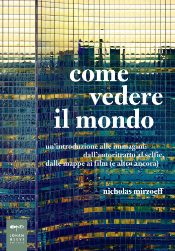 Come vedere il mondo. Un’introduzione alle immagini dall’autoritratto al selfie, dalle mappe ai film (e altro ancora)