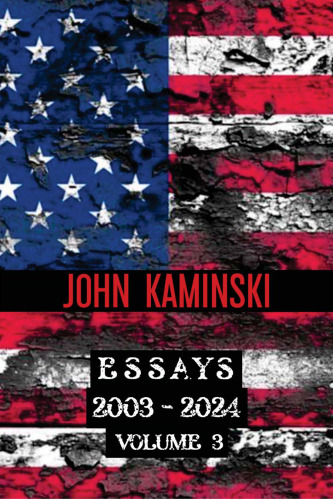 The Essays of John Kaminski: 2003-2024 (Volume 3)