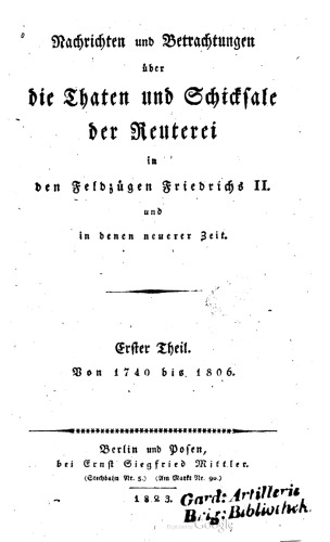 Nachrichten und Betrachtungen über die Thaten und Schicksale der Reiterei [Reiterei] in den Feldzügen Friedrichs II. und in denen neuerer Zeit / Von 1740 bis 1806