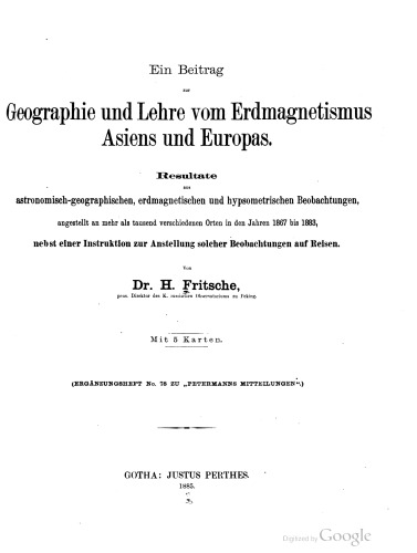 Ein Beitrag zur Geographie und Lehre vom Erdmagnetismus Asiens und Europas . Resultate aus astronomisch- geographischen, erdmagnetischen und hypsometrischen Beobachtungen, angestellt an mehr als tausend verschiedenen Orten in den Jahren 1867 bis 1883, nebst einer Instruktion zur Anstellung solcher Beobachtungen auf Reisen