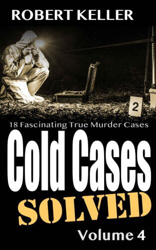Cold Cases: Solved Volume 4: 18 Fascinating True Crime Cases