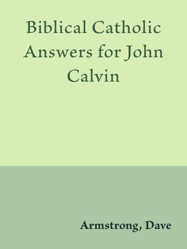 Biblical Catholic Answers for John Calvin