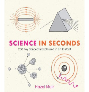 Science in Seconds 200 Key Concepts Explained in an Instant