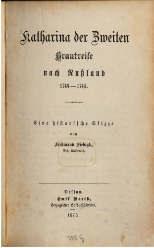 Katharina der Zweiten Brautreise nach Russland 1744-1745 : Eine historische Skizze