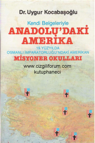 Anadolu'daki Amerika: Kendi Belgeleriyle 19. Yüzyılda Osmanlı İmparatorluğu'ndaki Amerikan Misyoner Okulları