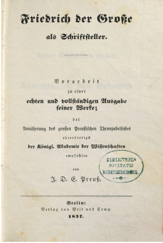 Friedrich der Große als Schriftsteller ; Vorarbeit zu einer echten und vollständigen Ausgabe seiner Werke