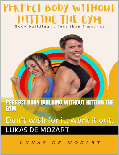 Perfect Body Building Without Hitting The Gym