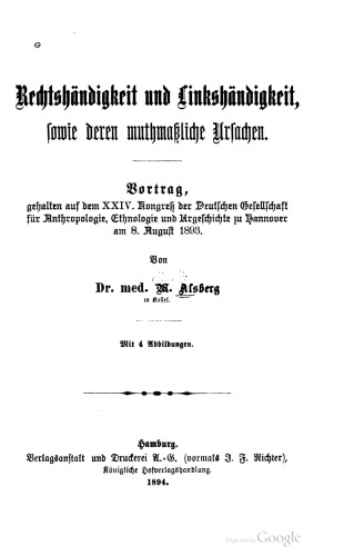 Rechtshändigkeit und Linkshändigkeit, sowie deren mutmaßliche Ursachen. Vortrag, gehalten auf dem XXIV. Kongreß der Deutschen Gesellschaft für Anthropologie, Ethnologie und Urgeſchichte zu Hannover am 8. August 1893