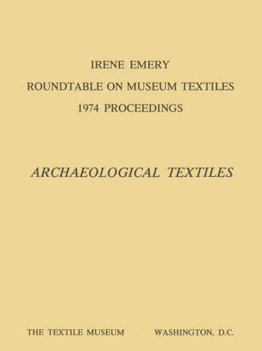 Irene Emery Roundtable on Museum Textiles 1974 Proceedings: Archaeological Textiles