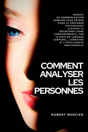 Comment analyser les personnes: Manuel de Communication Humaine pour entrer dans la profonde psychologie d’autrui et déchiffrer leurs comportements, par ... corporel et l’empathie
