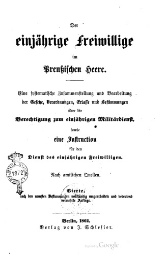 Der einjährige Freiwillige im preußischen Heere : Eine systematische Zusammenstellund und Bearbeitung der Gesetze, Verordnungen, Erlasse und Bestimmungen über die Berechtigung zum einjährigen Militärdienst