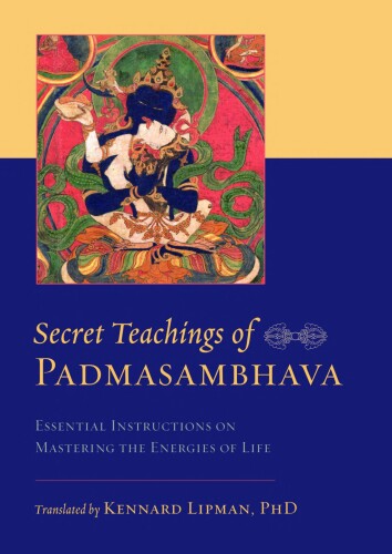 Secret Teachings of Padmasambhava: Essential Instructions on Mastering the Energies of Life