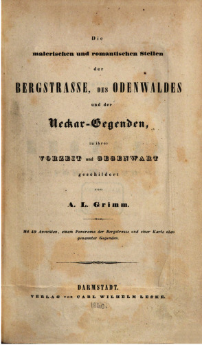 Die malerischen und romantischen Stellen der Bergstraße, des Odenwaldes und der Neckar-Gegenden, in ihrer Vorzeit und Gegenwart