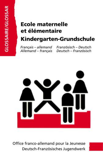 Ecole maternelle et élémentaire - Kindergarten-Grundschule. Glossaire Français - allemand et Allemand - français