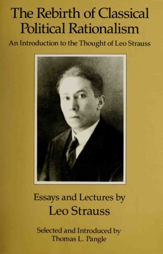 The Rebirth of Classical Political Rationalism: An Introduction to the Thought of Leo Strauss