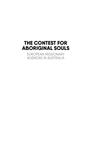 The Contest for Aboriginal Souls: European Missionary Agendas in Australia