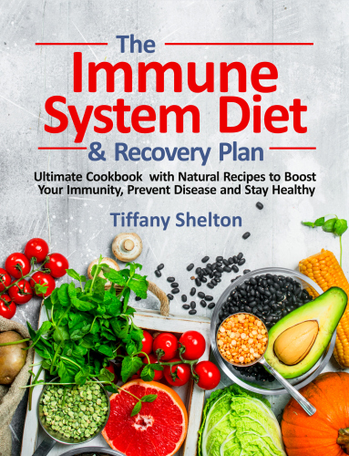 The Immune System Diet and Recovery Plan: Ultimate Cookbook with Natural Recipes to Boost Your Immunity, Prevent Disease and Stay Healthy