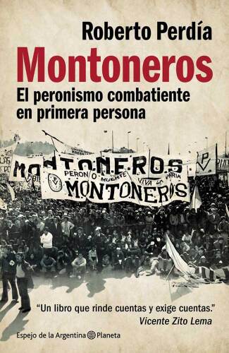 Montoneros. El peronismo combatiente en primera persona