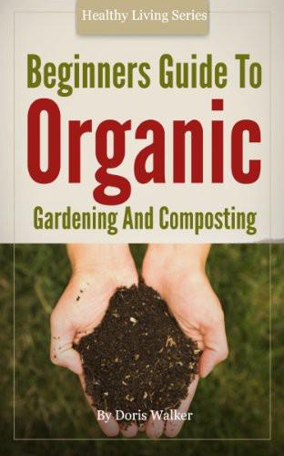 Beginners Guide to Organic Gardening and Composting