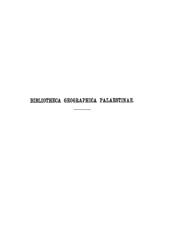 Bibliotheca geographica Palaestinae : chronologisches Verzeichnis der auf die Geographie des Heiligen Landes bezüglichen Literatur von 333 bis 1878 ; und Versuch einer Cartographie