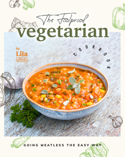 The Foolproof Vegetarian Cookbook: Going Meatless the Easy Way