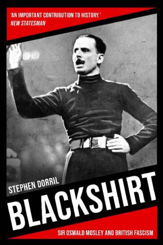 Blackshirt: Sir Oswald Mosley and British Fascism