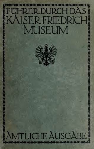 Führer durch das Kaiser Friedrich Museum. Amtliche Ausgabe