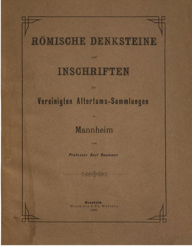 Römische Denksteine und Inschriften der Vereinigten Altertums-Sammlungen in Mannheim