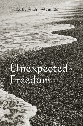 Unexpected freedom : Dhamma talks by Ajahn Munindo
