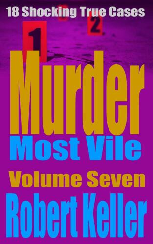 Murder Most Vile Volume 7: 18 Shocking True Crime Murder Cases