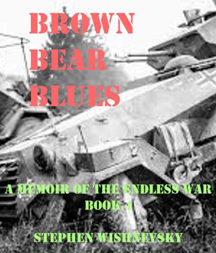 Brown Bear Blues: A Memoir of the Endless War Volume 4