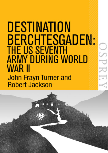 Destination Berchtesgaden - The US Seventh Army during World War II