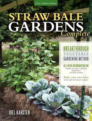 Straw Bale Gardens Complete Breakthrough Vegetable Gardening Method - All-New Information On Urban & Small Spaces, Organics, Saving Water - Make Your Own Bales With or Without Straw