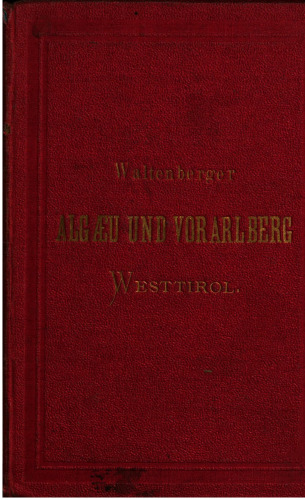 Führer durch Algäu [Allgäu] und Vorarlberg mit besonderer Berücksichtigung des Bodenseegebietes und Bregenzerwaldes nebst angrenzenden Teilen Westtirols
