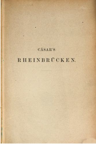 Cäsar's Rheinbrücken ; philologisch, militärisch und technisch untersucht