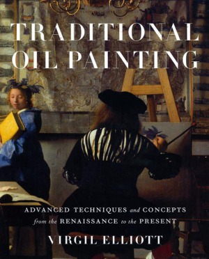 Traditional Oil Painting Advanced Techniques and Concepts from the Renaissance to the Present