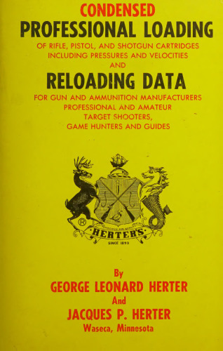 Condensed Professional Loading of Rifle, Pistol, and Shotgun Cartridges Including Pressures and Velocities and Reloading Data for Gun and Ammunition Manufacturers Professional and Amateur Target Shooters, Game Hunters and Guides