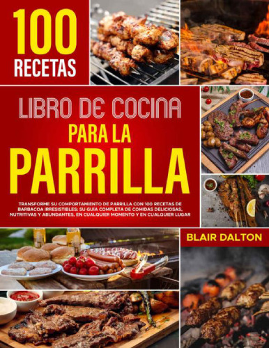 Libro de cocina para la parrilla: 100 recetas de barbacoa irresistibles