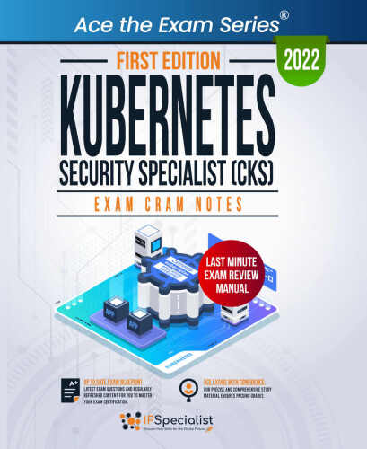 Kubernetes Security Specialist (CKS): Exam Cram Notes: First Edition - 2022