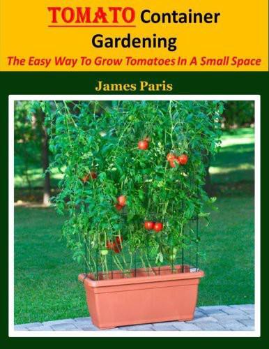 Tomato Container Gardening: Growing Tomatoes In Containers, Planters And Other Small Spaces