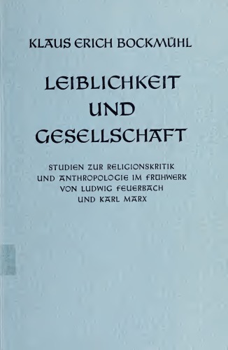 Leiblichkeit und Gesellschaft. Studien zur Religionskritik und Anthropologie im Frühwerk von Ludwig Feuerbach und Karl Marx