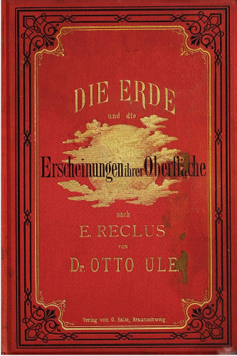 Die Erde und die Erscheinungen ihrer Oberfläche : Eine physische Erdbeschreibung nach E. Reclus