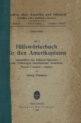 Hilfswörterbuch für den Amerikanisten : Lehnwörter aus Indianer-Sprachen und Erklärungen altertümlicher Ausdrücke Deutsch - Spanisch - Englisch