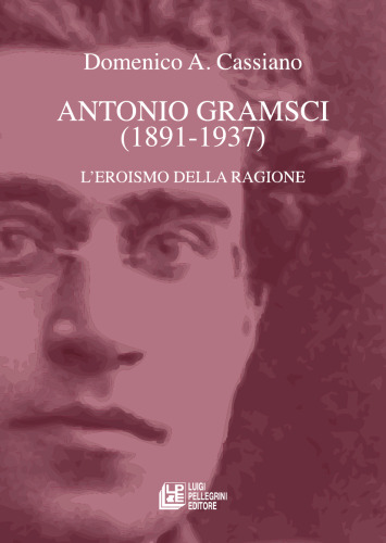 Antonio Gramsci (1891-1937). L'eroismo della ragione