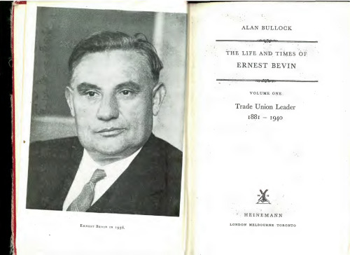 The Life & Times of Ernest Bevin, Vol1: Trade Union Leader 1881-1940