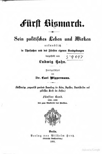 Fürst Bismarck : Sein Politisches Leben und Wirken urkundlich in Thatsachen und des Fürsten eigenen Kundgebungen dargestellt / 1885 - 1890 bis zum Rücktritt des Fürsten