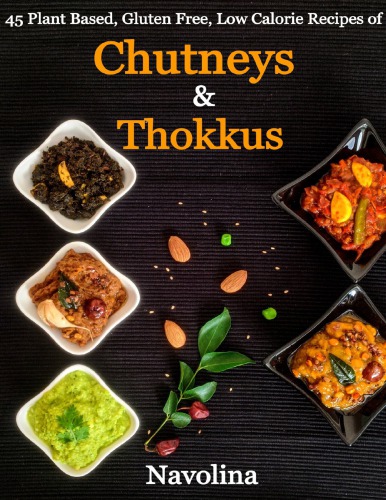 Chutneys & Thokkus: 45 Plant Based, Gluten Free, Low Calorie Recipes