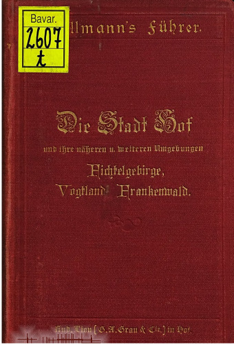 Die Stadt Hof und ihre näheren und weiteren Umgebungen ; Fichtelgebirge, Vogtland, Frankenwald