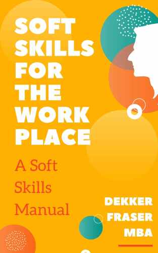 Soft Skills for the Workplace, a Soft Skills Manual