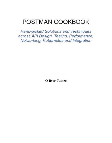Postman Cookbook: Hand-picked Solutions and Techniques across API Design, Testing, Performance, Networking, Kubernetes Books